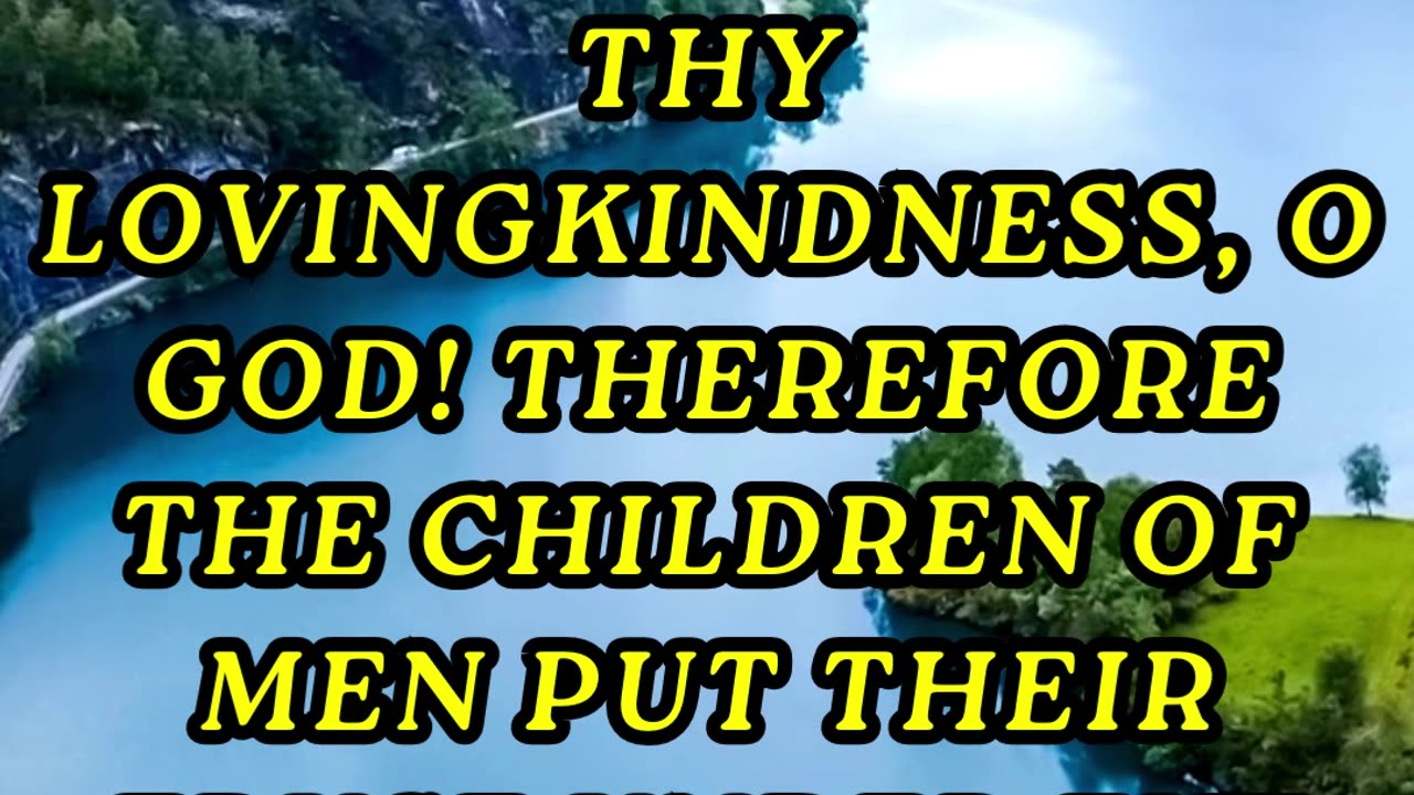 How excellent is thy lovingkindness, O God! therefore the children of men put their trust ...