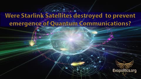 Were Starlink Satellites destroyed to prevent emergence of Quantum Communications?
