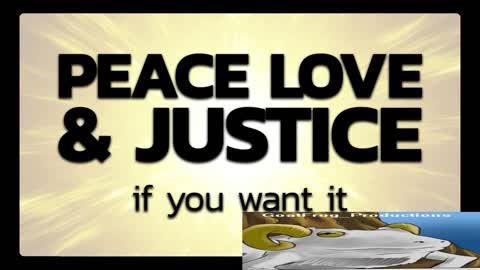 Peace Love & Justice If You Want It