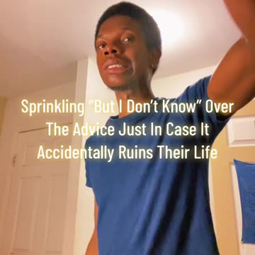 Sprinkling “But I Don’t Know” Over The Advice Just In Case It Accidentally Ruins Their Life