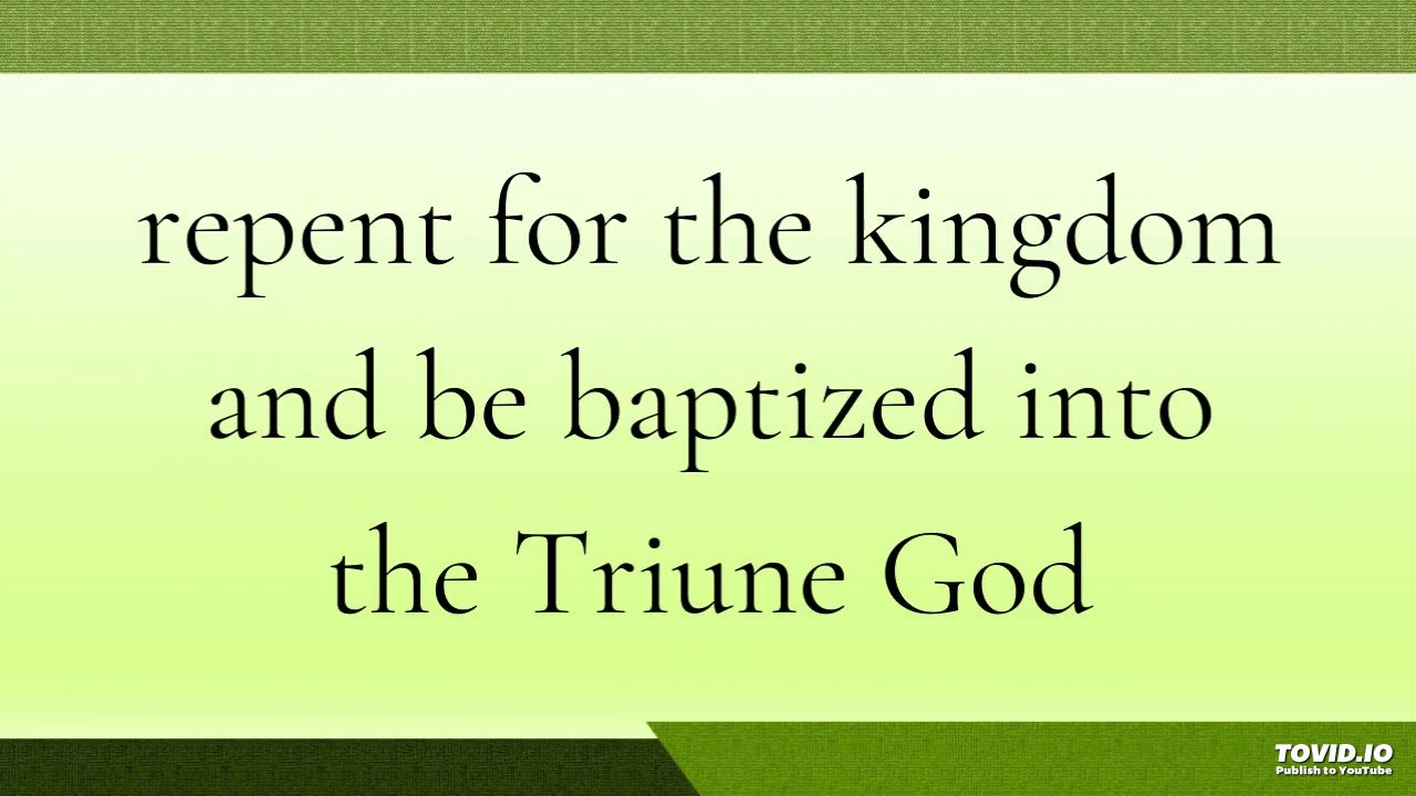 repent for the kingdom and be baptized into the Triune God