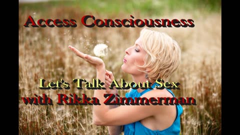 Rikka Zimmerman Access Consciousness Lets talk about Sex