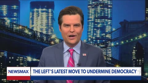 Matt Gaetz on Newsmax | The left's latest move to undermine democracy.