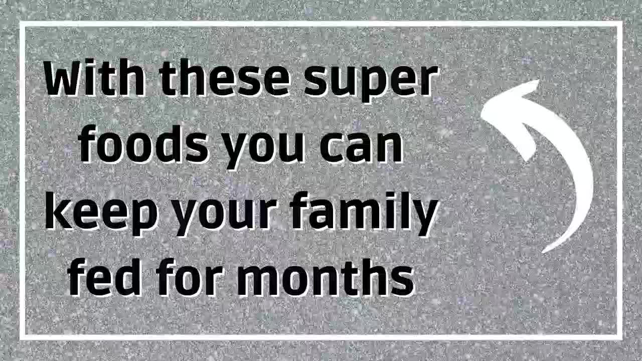 With These Super Foods You Can Keep Your Family Fed For Months