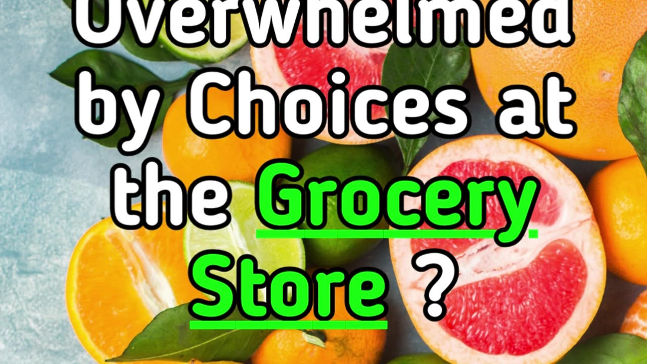 Feeling Overwhelmed by Choices at the Grocery Store ?
