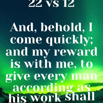JESUS SAID... And, behold, I come quickly; and my reward is with me, to give every man