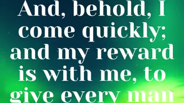 JESUS SAID... And, behold, I come quickly; and my reward is with me, to give every man