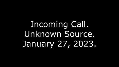 Incoming Call, Unknown Source: 1/27/23