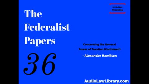 Federalist Papers - #36 Concerning the General Power of Taxation (Audiobook)