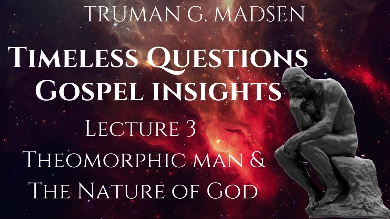 Timeless Questions & Gospel Insights Lecture 3 - Theomorphic Man - Truman G. Madsen