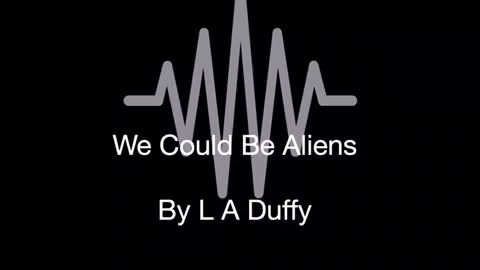 We Could Be Aliens