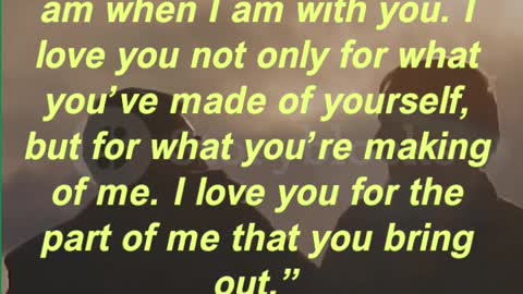 “I love you not only for what you are, but for what I am when I am with you. I love you not only for