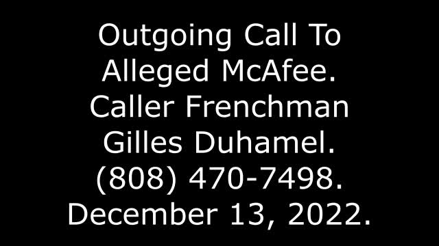 Outgoing Call To Alleged McAfee, Caller Frenchman Gilles Duhamel, 808-470-7498, 12/13/22