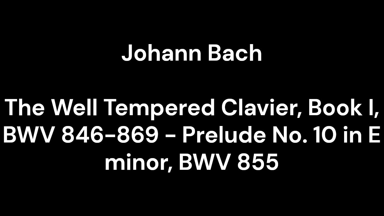 The Well Tempered Clavier, Book I, BWV 846-869 - Prelude No. 10 in E minor, BWV 855