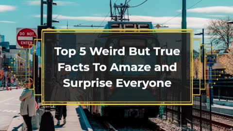 Top 5 Weird But True Facts To Amaze and Surprise Everyone