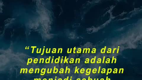 “Tujuan utama dari pendidikan adalah mengubah kegelapan menjadi sebuah cahaya”