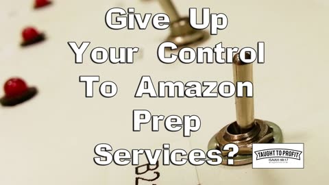 Amazon Prep Service Companies Are A Potential Disaster For Your Amazon FBA Business