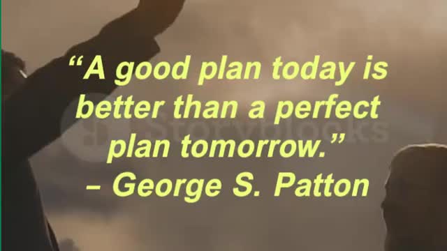 “A good plan today is better than a perfect plan tomorrow.” – George S. Patton