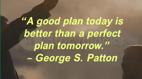 “A good plan today is better than a perfect plan tomorrow.” – George S. Patton