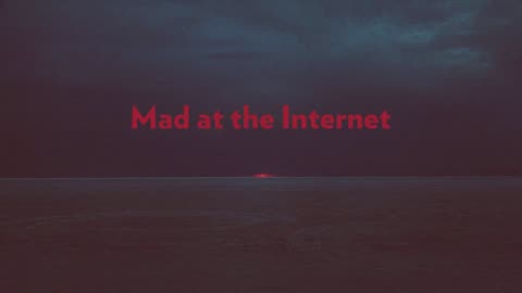 Mad at the Internet (October 15th, 2024)