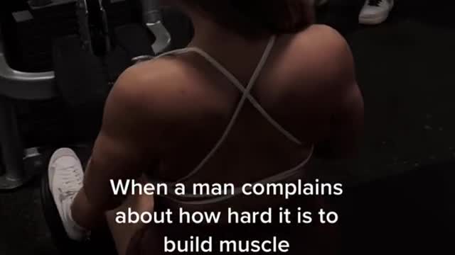 When a man complains about how hard it is to build muscle