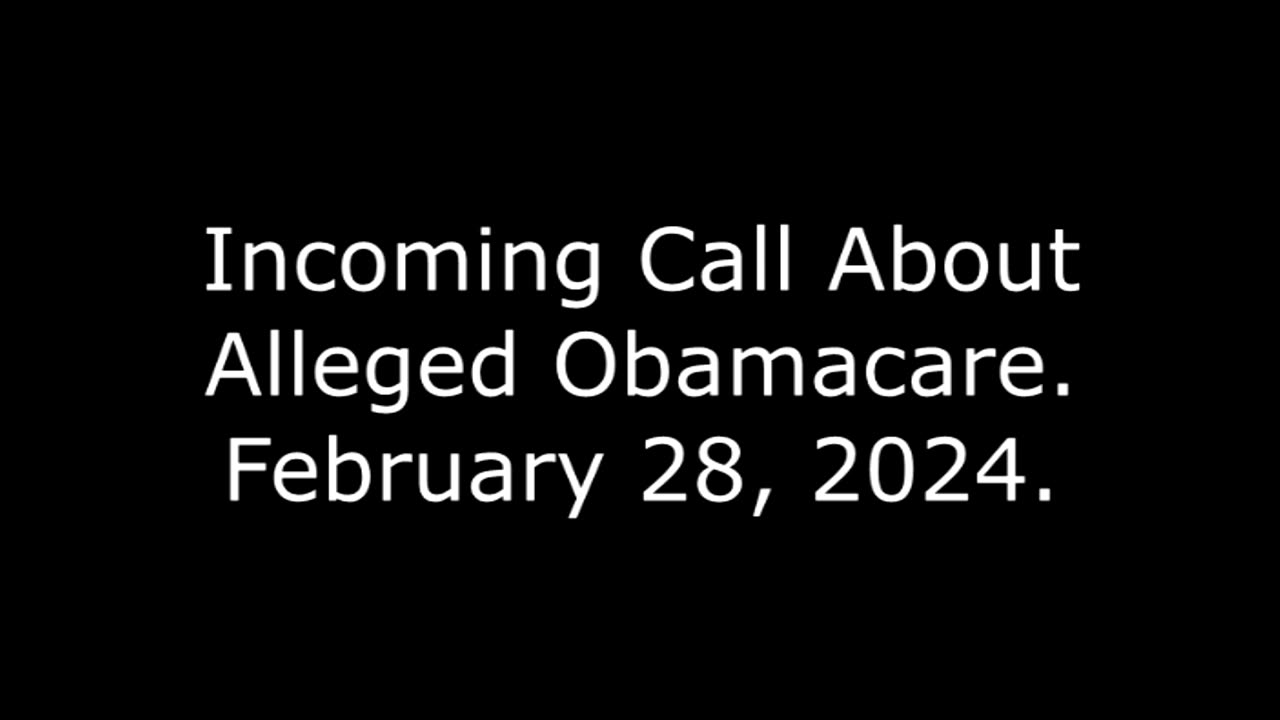 Incoming Call About Alleged Obamacare: February 28, 2024