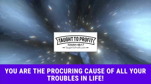 You Are The Procuring Cause Of All Your Troubles In Life! Learn How To Manifest Only Good!