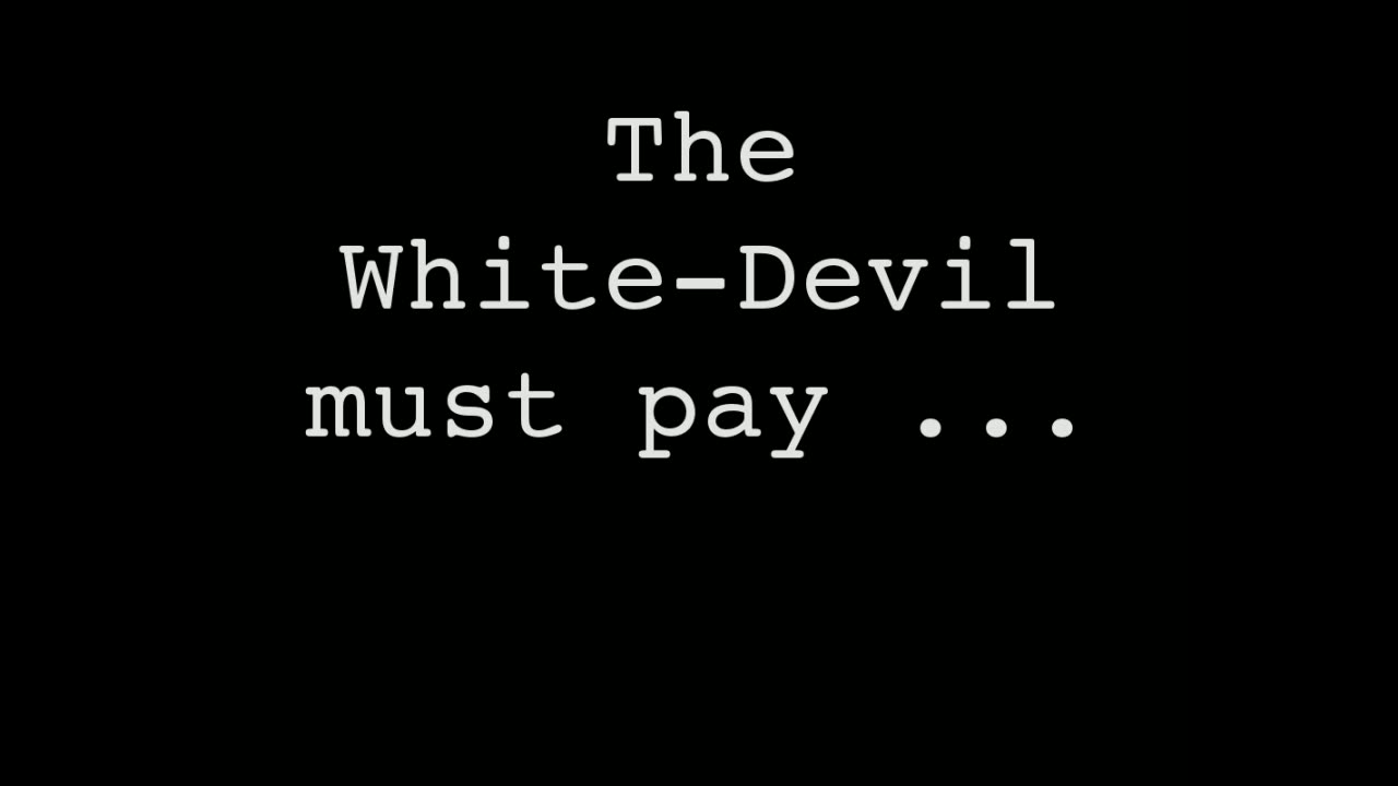 THE WHITE DEVIL MUST PAY!