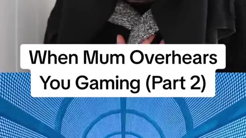 When Mum Overhears You Gaming (Part 2)