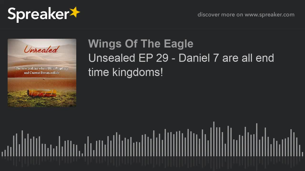 Unsealed EP 29: Daniel 7 are all end time kingdoms!