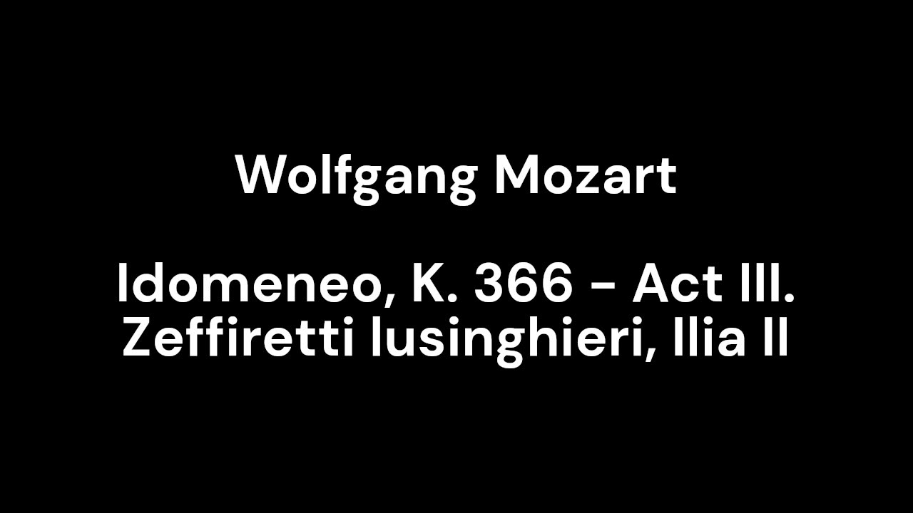 Idomeneo, K. 366 - Act III. Zeffiretti lusinghieri, Ilia II