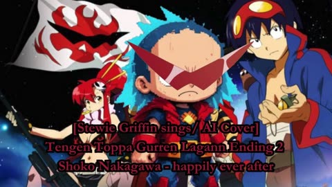 [Stewie Griffin sings/AICover] Tengen Toppa Gurren Lagann ED 2 Shoko Nakagawa - happily ever after