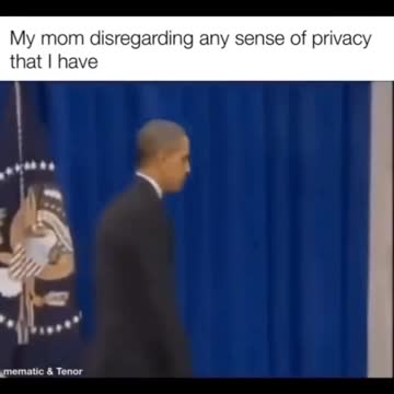 My mom disregarding any sense of privacy that i have