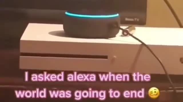 Alexa predicts the end of the world....