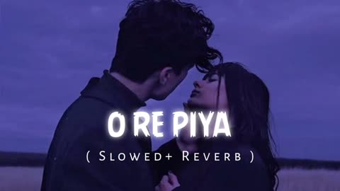 O re Piya - Slowed and Reverb Song