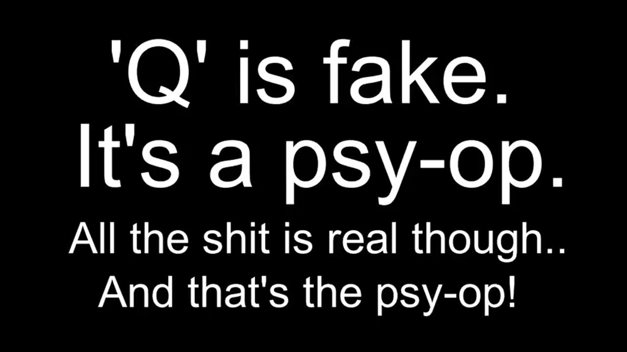 Q IS A FAKE RETARDS. WAKE UP. IT'S A PSY-OP.. CONTROLLED OPPOSITION