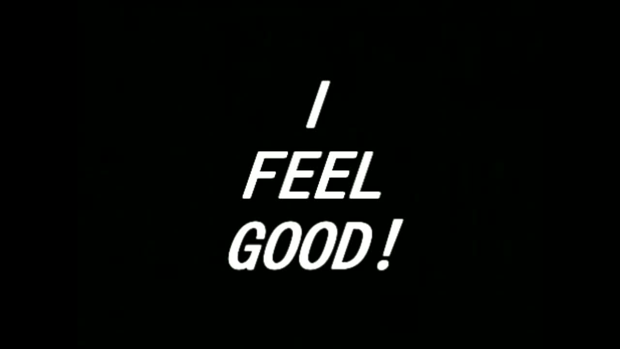 I feel good