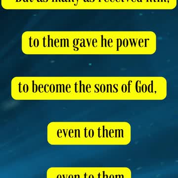 .John 1:12 - “But as many as received him, to them gave he power to become the sons of God...