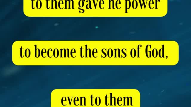 .John 1:12 - “But as many as received him, to them gave he power to become the sons of God...