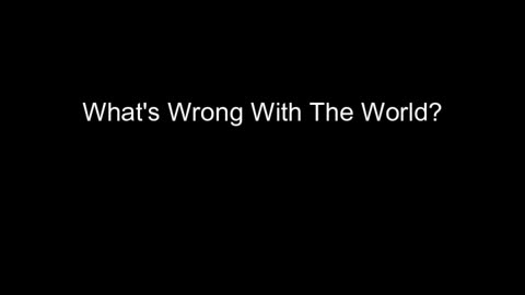 What's Wrong With The World?