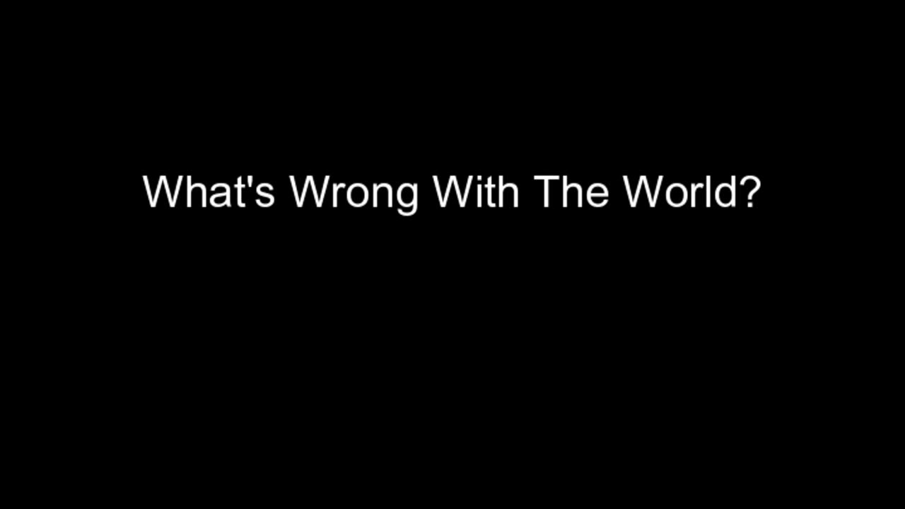 What's Wrong With The World?