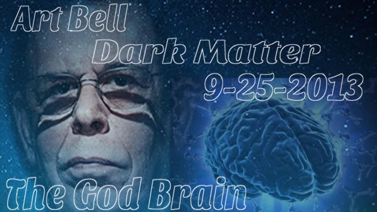 Art Bell Dark Matter 9 25 2013 The God Brain Theory