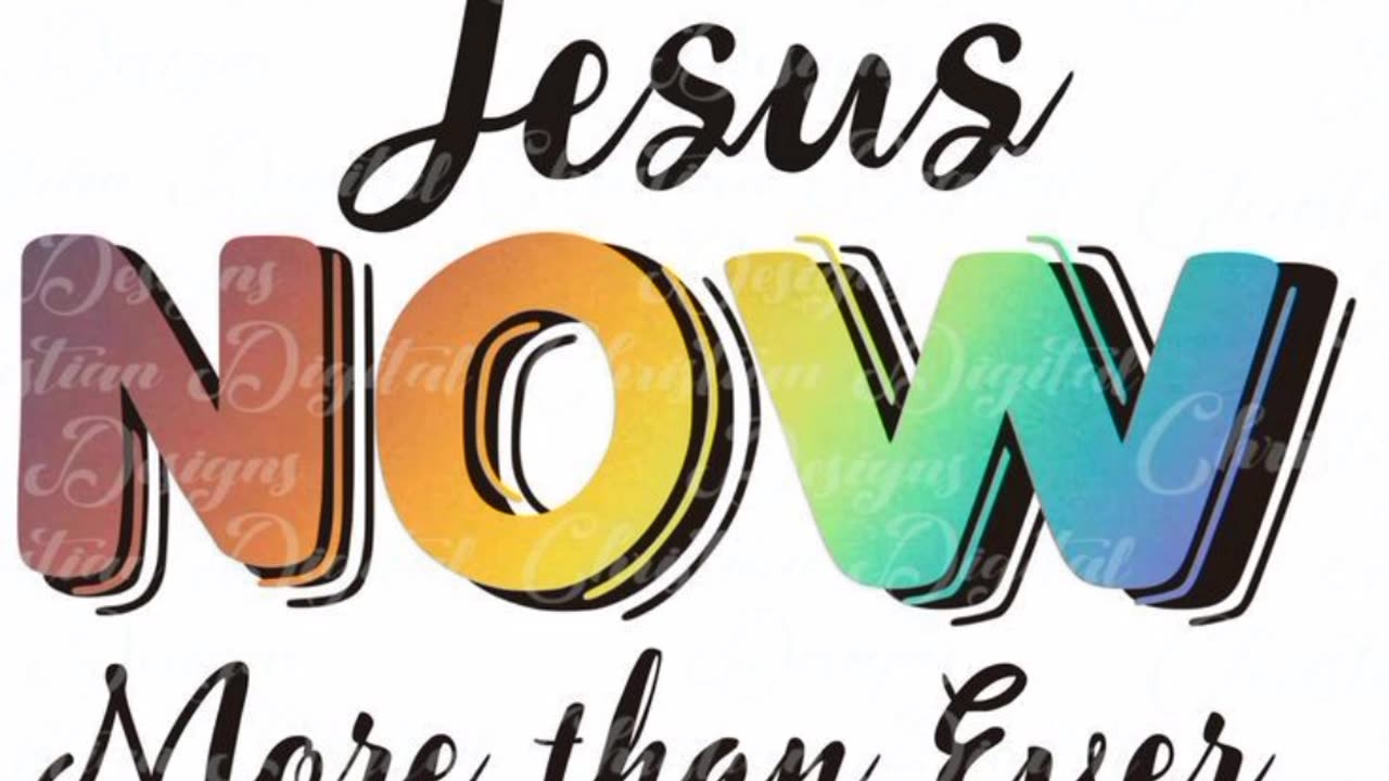 JESUS NOW, MORE THAN EVER..