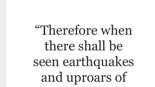 Therefore when there shall be seen earthquakes and uproars of the people in the world:”