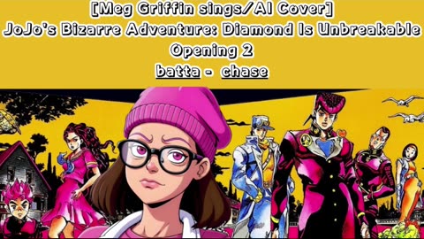 [Meg Griffin sings/AI Cover] JoJo's Bizarre Adventure:Diamond is Unbreakable Op 2/OP 6 batta - chase