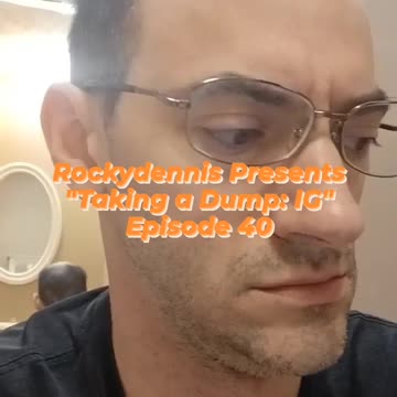 Rockydennis Presents "Taking a Dump : IG" Episode 40
