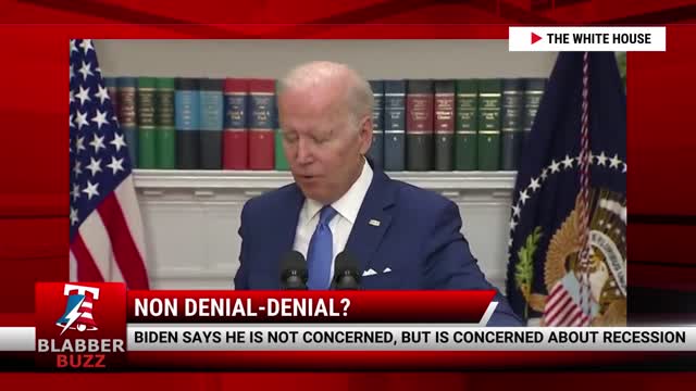 Biden Says He Is Not Concerned, But Is Concerned About Recession