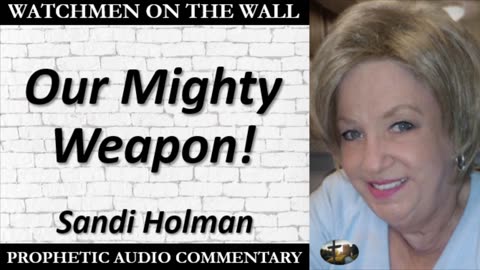 “Our Mighty Weapon!” – Powerful Prophetic Encouragement from Sandi Holman