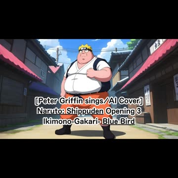 [Peter Griffin sings/AI Cover] Naruto:Shippuden Opening 3 Ikimono-Gakari - Blue Bird