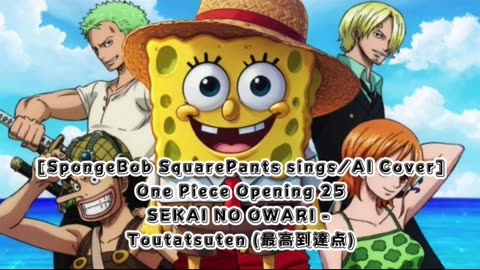 [SpongeBob Squarepants sings/AI Cover] One Piece Opening 25 Sekai no Owari - The Peak